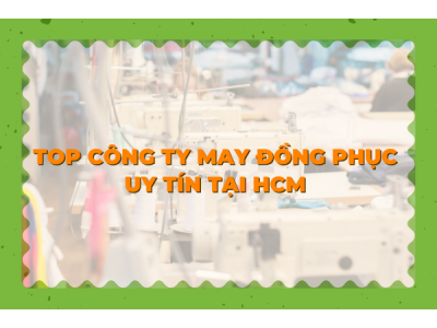 Top 5 công ty may đồng phục uy tín, giá rẻ tại Tp. Hồ Chí Minh